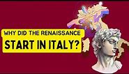 Why the Renaissance Began in Italy?