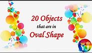 20 Objects that are in Oval Shape | Oval Shape Objects | Real Life Oval Shaped Objects
