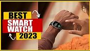 10 Best Smart Watches For Men In 2023: According To Experts