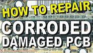 How To Repair A Corroded And Damaged PCB & Connectors