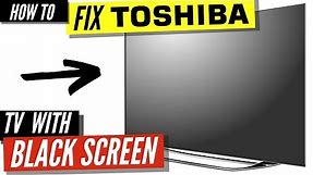 How To Fix a Toshiba TV Black Screen