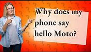 Why does my phone say hello Moto?