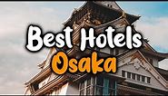 Best Hotels In Osaka - For Families, Couples, Work Trips, Luxury & Budget