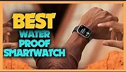 Top 10 Best Waterproof Smartwatches 2023