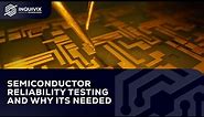 Semiconductor Reliability Testing and Why Its Needed