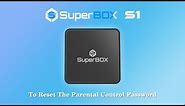 How to reset the parental control password on Superbox S1