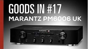 Goods In #17 - Marantz PM6006 UK Edition Unboxing & Overview