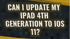 Can I update my iPad 4th generation to iOS 11?