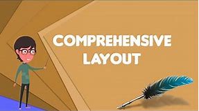 What is Comprehensive layout?, Explain Comprehensive layout, Define Comprehensive layout