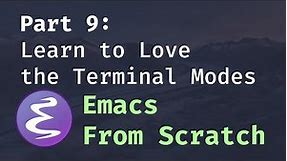 Emacs From Scratch #9 - Learn to Love the Terminal Modes