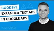 Goodbye Expanded Text Ads in Google Ads!?! What You Need to Know About Their Removal