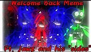 Welcome Back meme (Original?)|JAWZ2232|FT. Jawz and his "Sides"