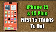 iPhone 15 and 15 Plus - First 15 Things To Do!