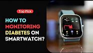 How To Monitoring Diabetes On Smartwatch? [ Amazfit GTS 2 & GTR 2 Reviews]