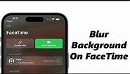 How To Blur Background In a FaceTime Video Call
