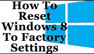 Windows 8 Tutorial - How To reset windows 8 to factory settings
