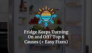 6 Reasons Your Fridge Keeps Turning On and Off - Quick Fixes