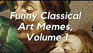 Funny Classical Art Memes to Make You Laugh, Volume 1