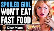 SPOILED GIRL Won't Eat FAST FOOD, What Happens Is Shocking | Dhar Mann