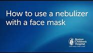 How to use a nebulizer with facemask | Boston Children's Hospital