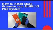How to install stock unlocked firmware on SUNMI V2 POS System
