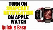 HOW TO TURN ON SNAPCHAT NOTIFICATION ON APPLE WATCH