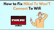 How to Fix Nikai TV Won'T Connect To Wifi