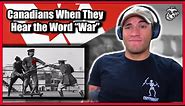 Marine reacts to Canadians when They Hear the Word "War"