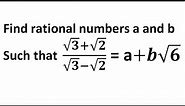 Find the rational numbers a and b such that Root 3 + Root 2/ Root 3 - Root 2 = a + b Root 6.