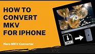 How to Convert MKV for iPhone | Nero MKV Converter Tutorial