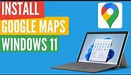 How to Install Google Maps on Windows 11