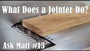 What Does a Jointer Do? - Ask Matt #13