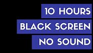 10 HOURS BLACK SCREEN CONTINUOUS BLACK BACKGROUND NO SOUND