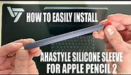 How to Easily Install Ahastyle Silicone Sleeve for Apple Pencil 2