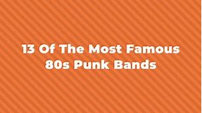 13 Of The Greatest And Most Famous 80s Punk Bands