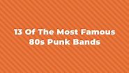 13 Of The Greatest And Most Famous 80s Punk Bands