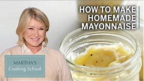 How to Make Martha Stewart's Homemade Mayonnaise | Martha's Cooking School | Martha Stewart