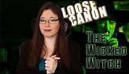 Loose Canon: The Wicked Witch of the West