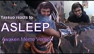 Yassuo reacts to ASLEEP (meme awaken) by Dumbs