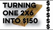 Turning one 2x6 into $150