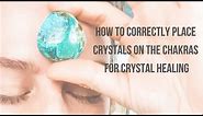 How to Correctly Place Crystals on the Chakras in a Crystal Healing Session