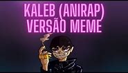 KALEB (ANIRAP) - VERSÃO MEMES