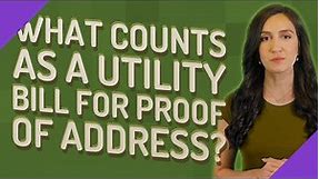 What counts as a utility bill for proof of address?