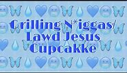 Grilling N*ggas/Lawd Jesus - CupcakKe (Lyrics)
