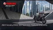 2024 Yamaha XMAX 300 Tech MAX: Features & Benefits