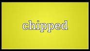 Chipped Meaning