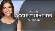 Acculturation | what is ACCULTURATION definition