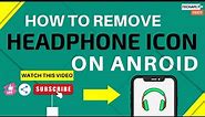 How to Remove Headphone Icon on Android Phone - Fixed Stuck in Headphones Mode