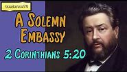 2 Corinthians 5:20 - A Solemn Embassy || Charles Spurgeon’s Sermon