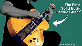 Playing the First Solid Body Electric Guitar (*well... it’s complicated)